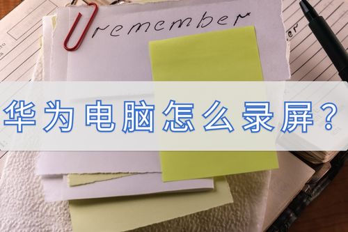 华为电脑录屏全屏怎么录(华为电脑录屏全屏的详细教程)